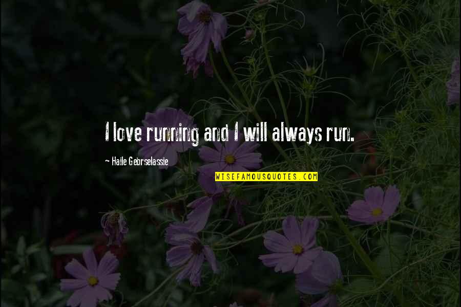 Szerelemre Hangszerelve Quotes By Haile Gebrselassie: I love running and I will always run. Szerelemre Hangszerelve Quotes By Haile Gebrselassie: I love running and I will always run.