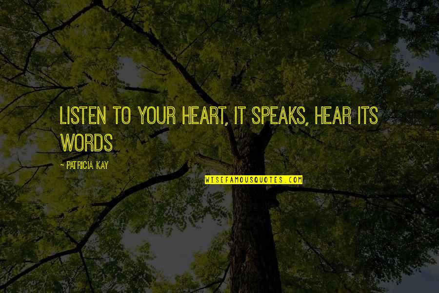 Szereplo Quotes By Patricia Kay: Listen to your heart, it speaks, hear its Szereplo Quotes By Patricia Kay: Listen to your heart, it speaks, hear its