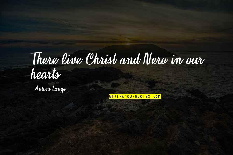 Szeress Most Online Quotes By Antoni Lange: There live Christ and Nero in our hearts. Szeress Most Online Quotes By Antoni Lange: There live Christ and Nero in our hearts.