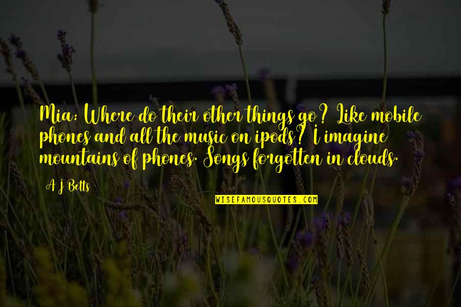 Szeress Tek Quotes By A J Betts: Mia: Where do their other things go? Like