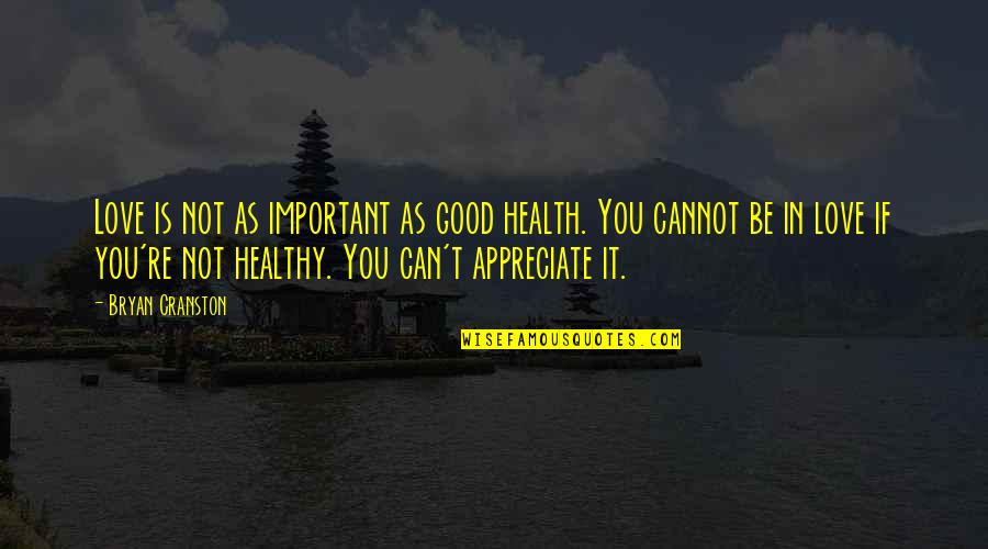 Szeress Tek Quotes By Bryan Cranston: Love is not as important as good health.