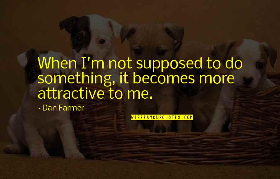 Szereted Az Quotes By Dan Farmer: When I'm not supposed to do something, it