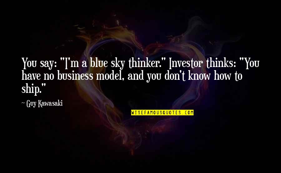Szeretem A Kertet Quotes By Guy Kawasaki: You say: "I'm a blue sky thinker." Investor