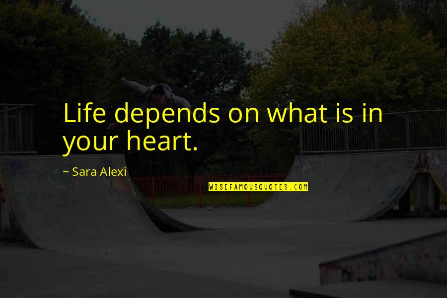 Szeretem A Kertet Quotes By Sara Alexi: Life depends on what is in your heart.