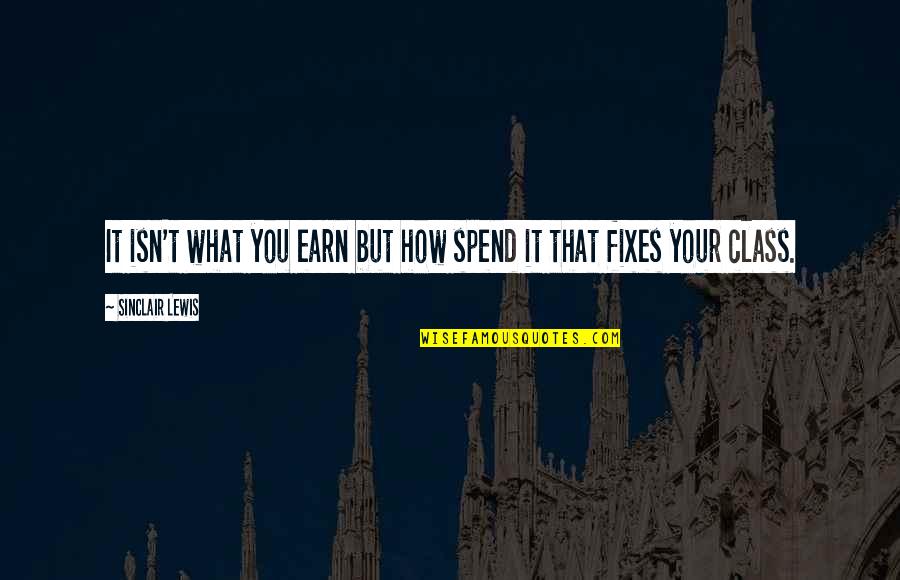 Szeretem A Tejet Quotes By Sinclair Lewis: It isn't what you earn but how spend