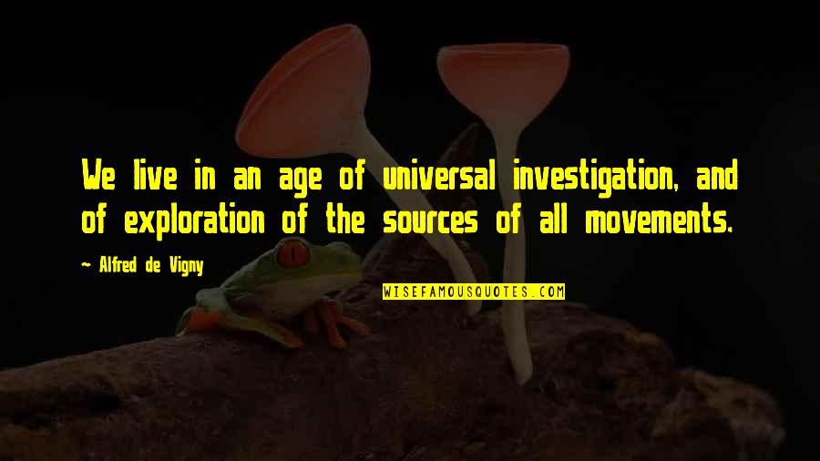 Szeretik A Tik Quotes By Alfred De Vigny: We live in an age of universal investigation,