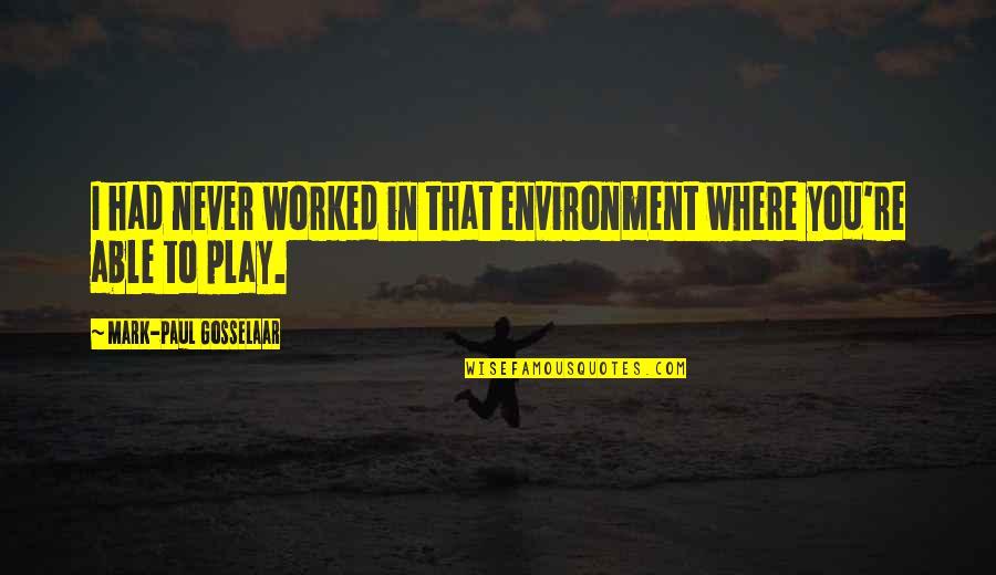 Szeretik A Tik Quotes By Mark-Paul Gosselaar: I had never worked in that environment where Szeretik A Tik Quotes By Mark-Paul Gosselaar: I had never worked in that environment where