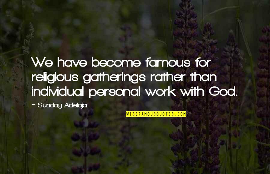 Szeretik A Tik Quotes By Sunday Adelaja: We have become famous for religious gatherings rather Szeretik A Tik Quotes By Sunday Adelaja: We have become famous for religious gatherings rather