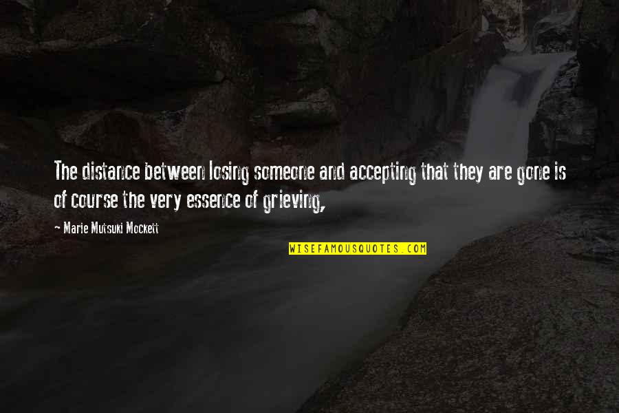 Szeretni R Quotes By Marie Mutsuki Mockett: The distance between losing someone and accepting that