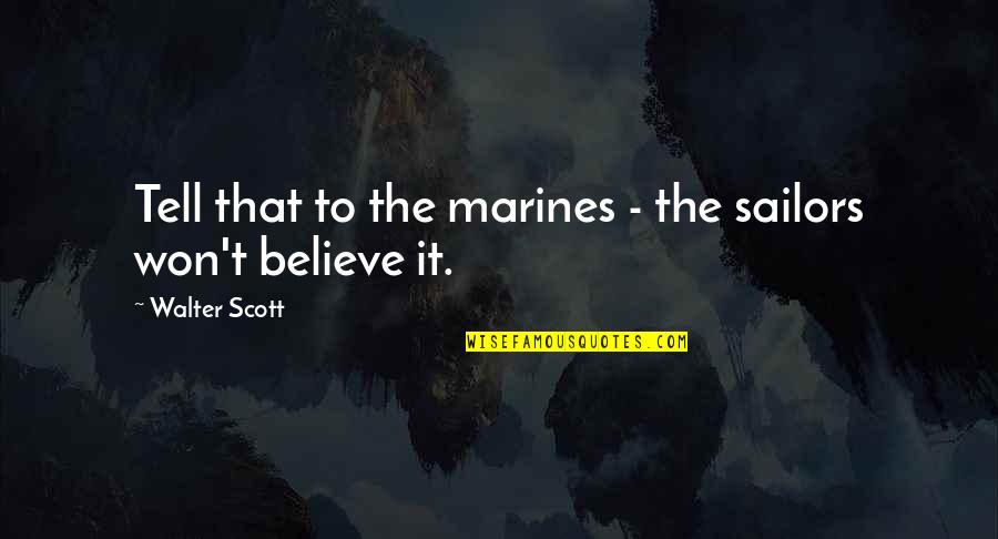 Szeretni R Quotes By Walter Scott: Tell that to the marines - the sailors