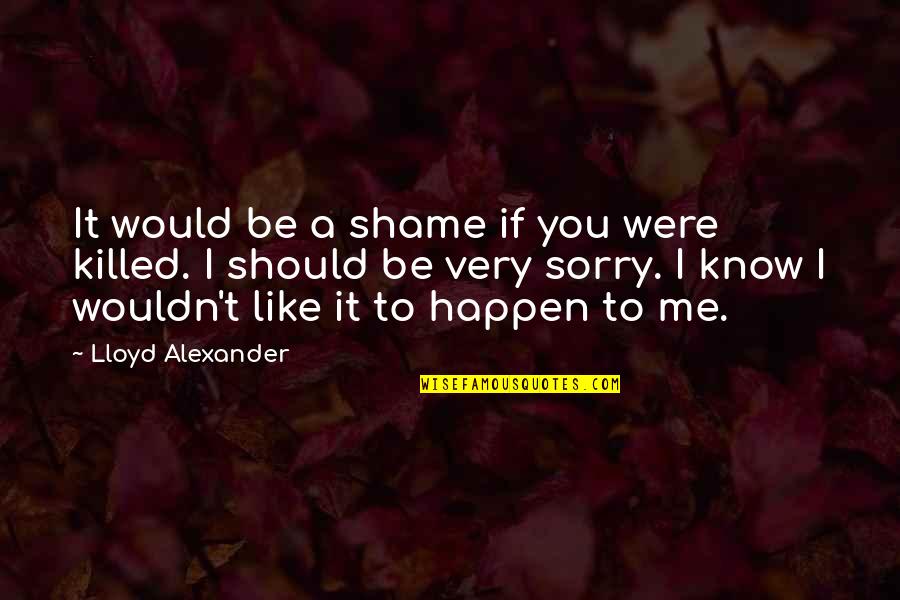 Szeretni Tehozz D Quotes By Lloyd Alexander: It would be a shame if you were
