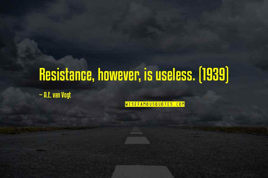 Szerez N Met L Quotes By A.E. Van Vogt: Resistance, however, is useless. (1939)