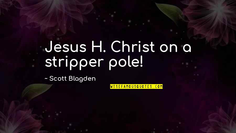 Szerez N Met L Quotes By Scott Blagden: Jesus H. Christ on a stripper pole!