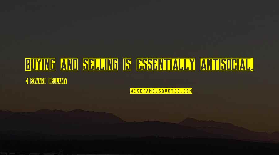 Szerezzoromet Quotes By Edward Bellamy: Buying and selling is essentially antisocial.