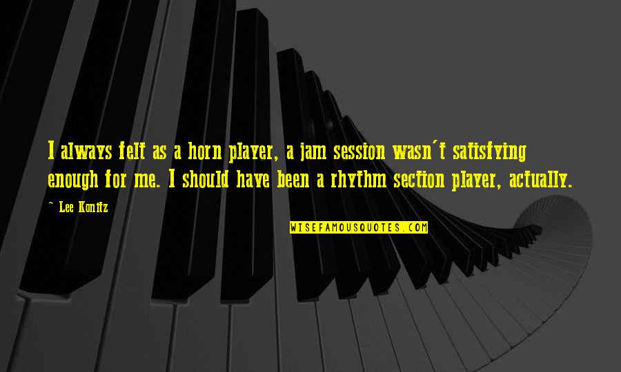 Szerezzoromet Quotes By Lee Konitz: I always felt as a horn player, a