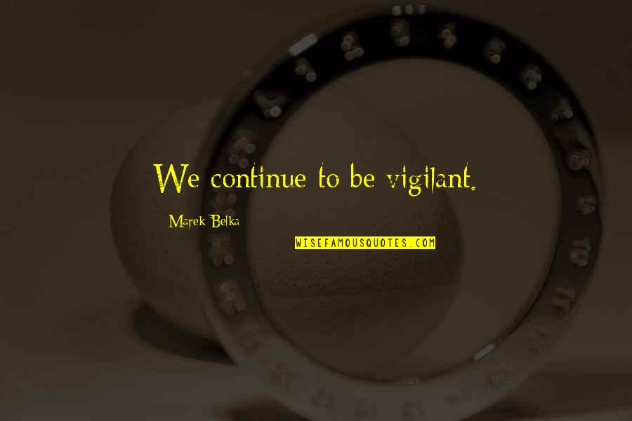 Szerintem Fashion Quotes By Marek Belka: We continue to be vigilant. Szerintem Fashion Quotes By Marek Belka: We continue to be vigilant.