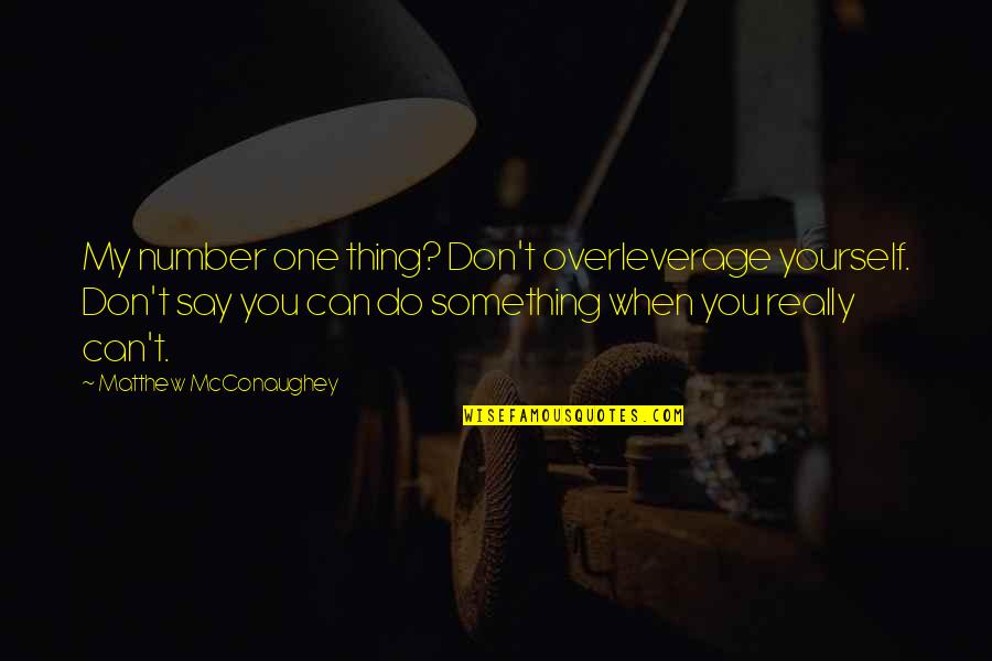 Szerintem Fashion Quotes By Matthew McConaughey: My number one thing? Don't overleverage yourself. Don't Szerintem Fashion Quotes By Matthew McConaughey: My number one thing? Don't overleverage yourself. Don't