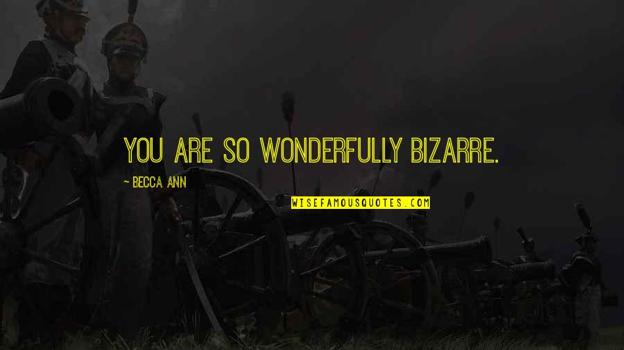 Szert Rsport Quotes By Becca Ann: You are so wonderfully bizarre.