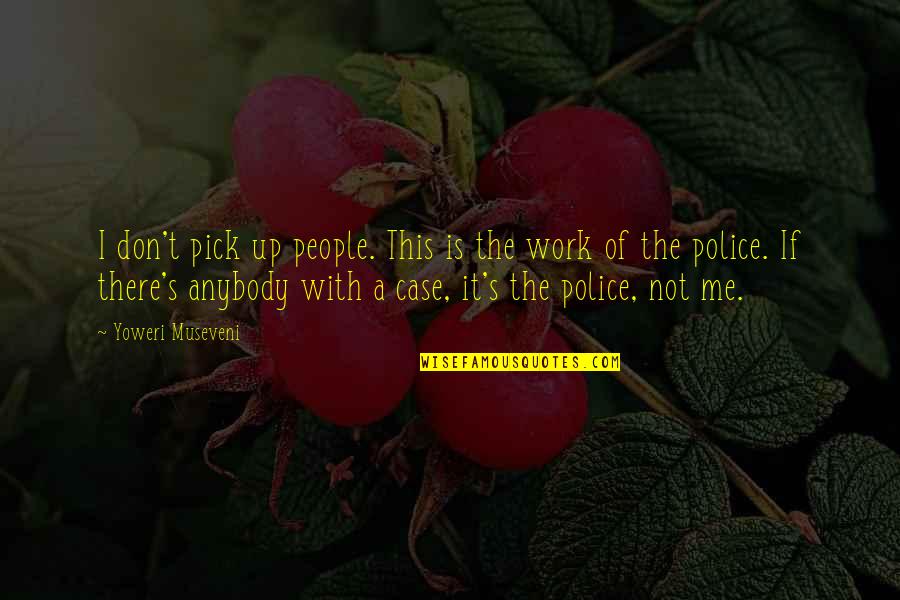 Szerzetes Jelent Se Quotes By Yoweri Museveni: I don't pick up people. This is the
