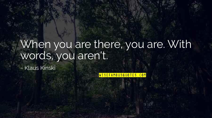 Szerzetesek K Rt Je Quotes By Klaus Kinski: When you are there, you are. With words, Szerzetesek K Rt Je Quotes By Klaus Kinski: When you are there, you are. With words,