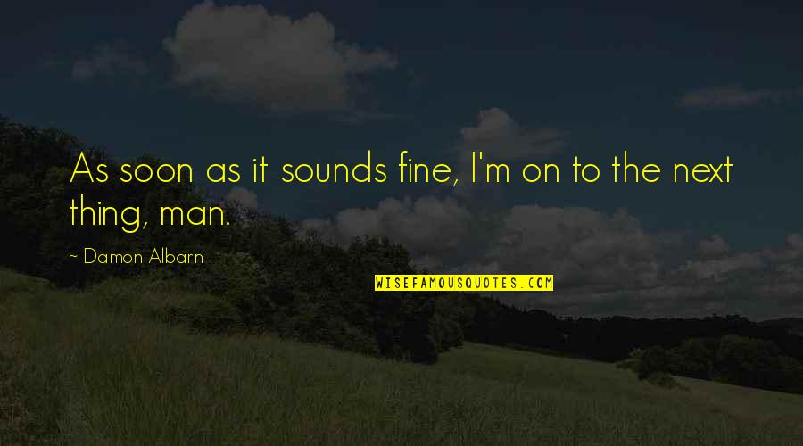 Szeto Christine Quotes By Damon Albarn: As soon as it sounds fine, I'm on