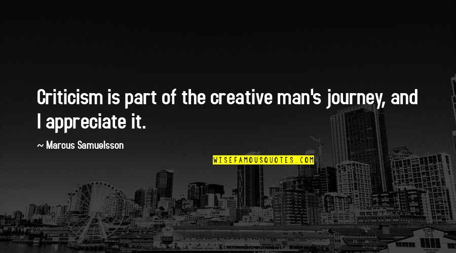 Szewczak Associates Quotes By Marcus Samuelsson: Criticism is part of the creative man's journey, Szewczak Associates Quotes By Marcus Samuelsson: Criticism is part of the creative man's journey,