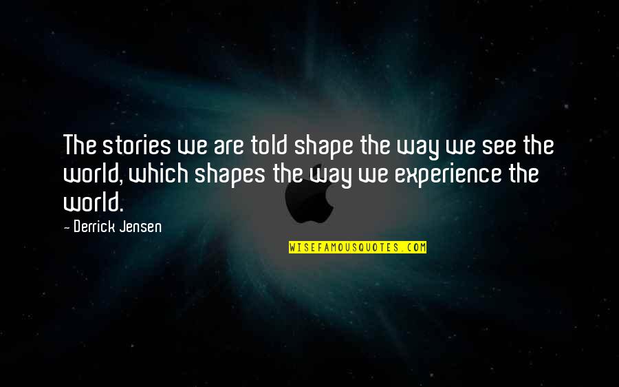 Szexelnek Veled Quotes By Derrick Jensen: The stories we are told shape the way