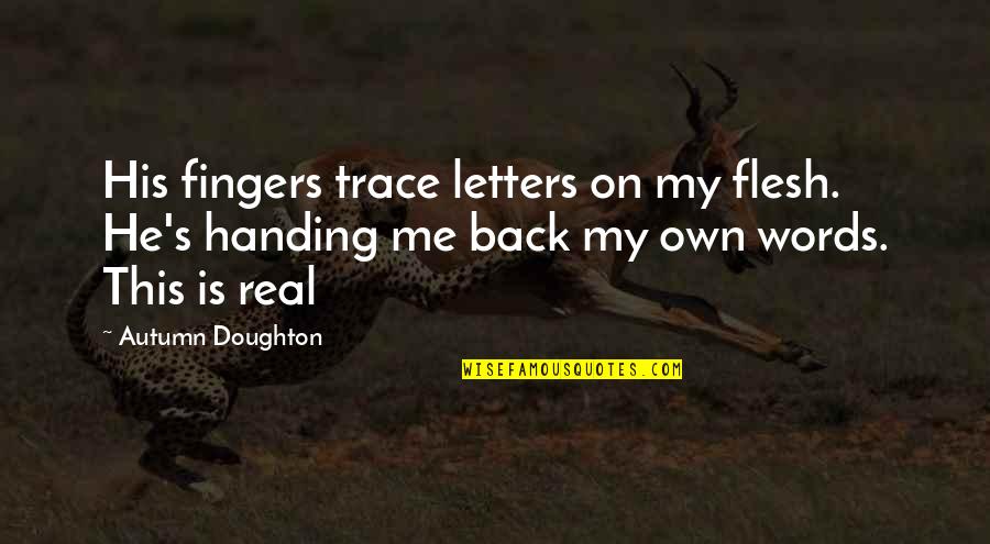 Szigethy Emma Quotes By Autumn Doughton: His fingers trace letters on my flesh. He's Szigethy Emma Quotes By Autumn Doughton: His fingers trace letters on my flesh. He's