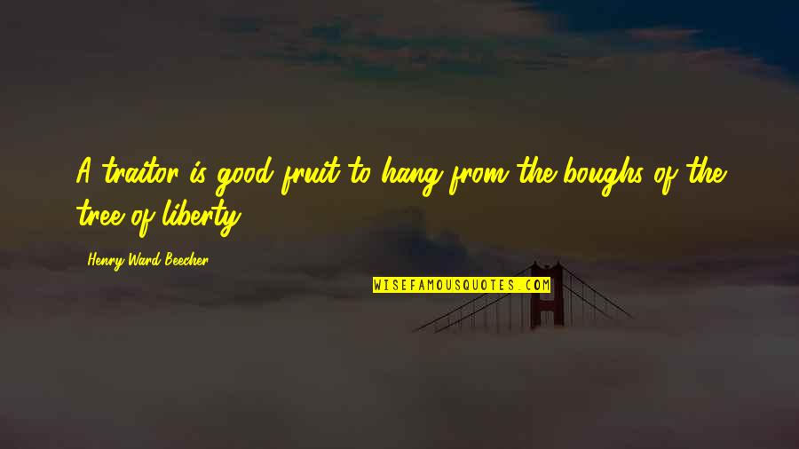 Szikora J Nos Quotes By Henry Ward Beecher: A traitor is good fruit to hang from Szikora J Nos Quotes By Henry Ward Beecher: A traitor is good fruit to hang from