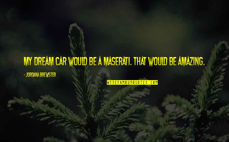 Szikora Melinda Quotes By Jordana Brewster: My dream car would be a Maserati. That