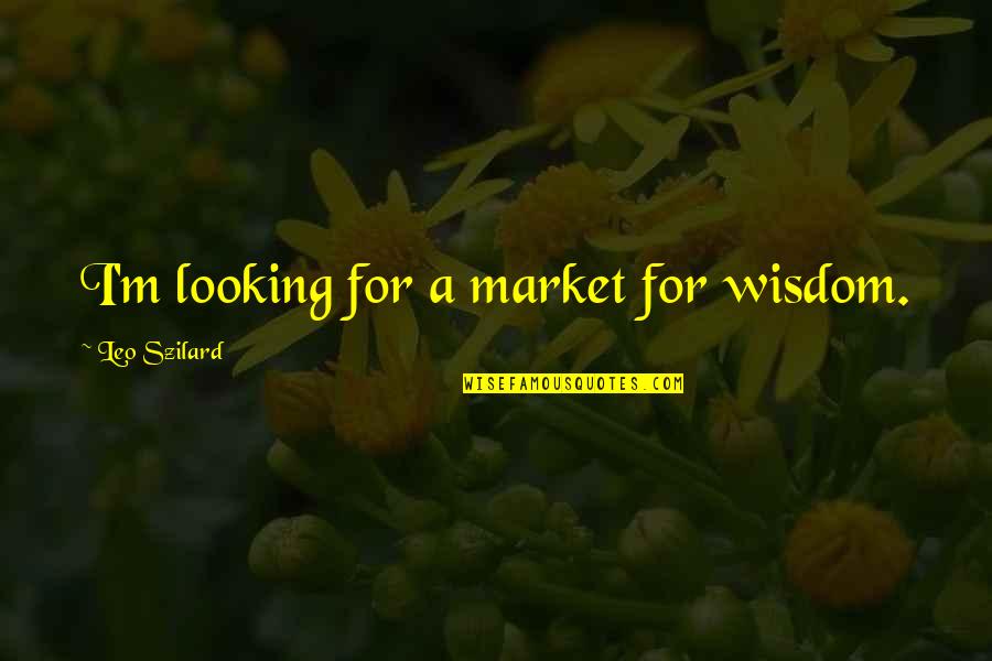 Szilard's Quotes By Leo Szilard: I'm looking for a market for wisdom.