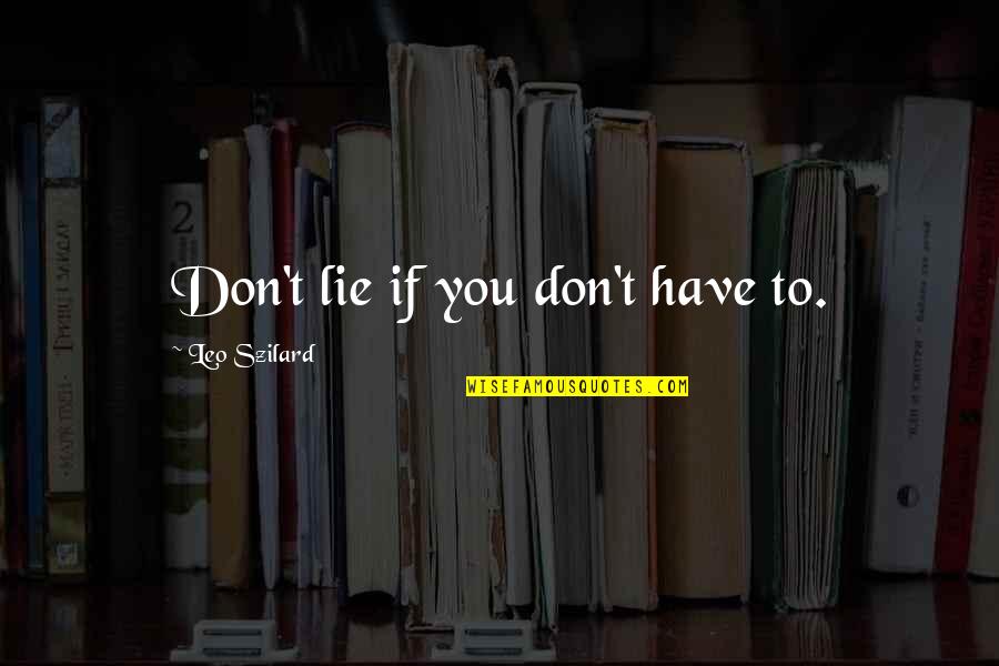 Szilard's Quotes By Leo Szilard: Don't lie if you don't have to. Szilard's Quotes By Leo Szilard: Don't lie if you don't have to.