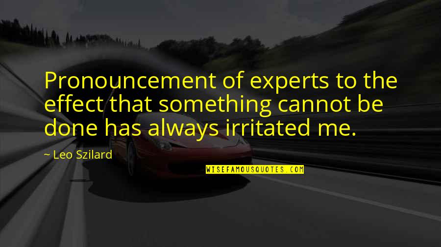 Szilard's Quotes By Leo Szilard: Pronouncement of experts to the effect that something