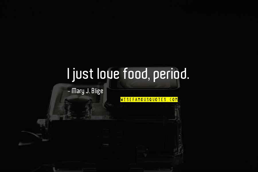 Szilard's Quotes By Mary J. Blige: I just love food, period.