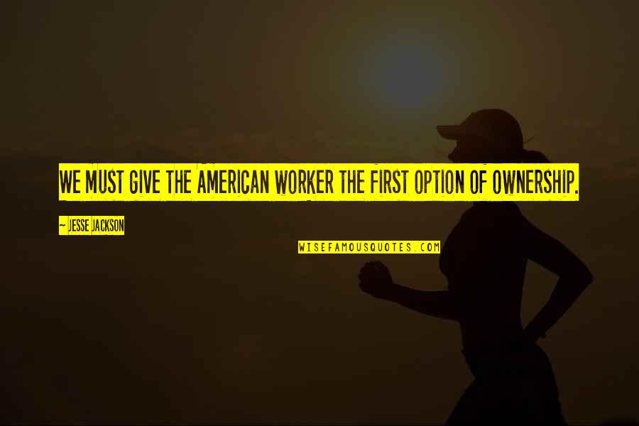 Szilasi M Rti Quotes By Jesse Jackson: We must give the American worker the first