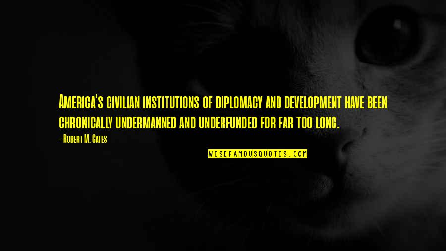 Szilasi M Rti Quotes By Robert M. Gates: America's civilian institutions of diplomacy and development have