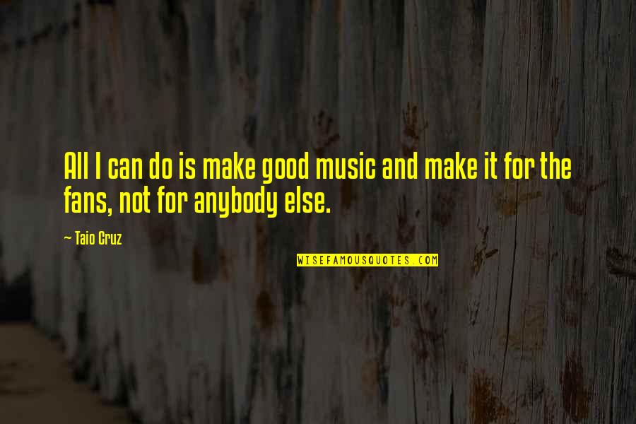 Szilvia Gogh Quotes By Taio Cruz: All I can do is make good music