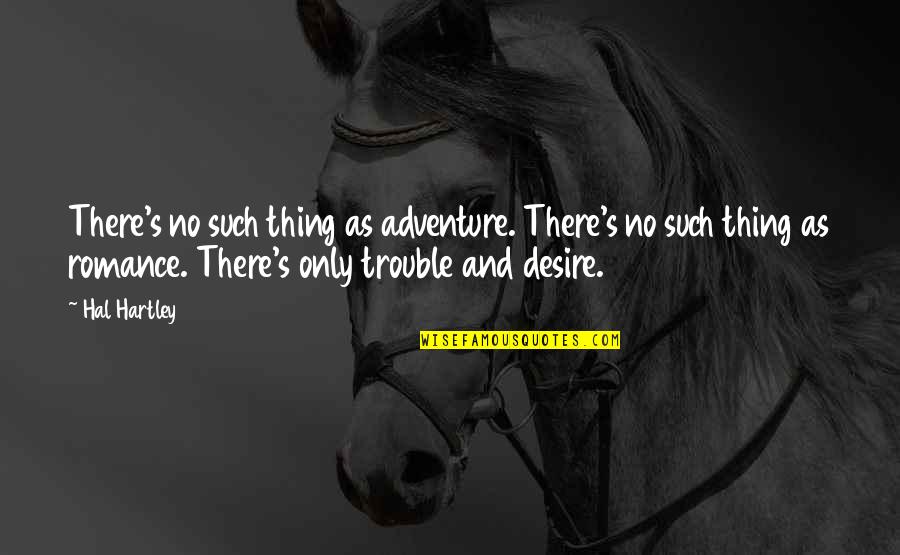 Szilvia M Quotes By Hal Hartley: There's no such thing as adventure. There's no