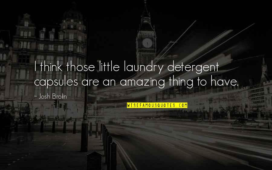 Szimmetrikus H Romsz G Quotes By Josh Brolin: I think those little laundry detergent capsules are
