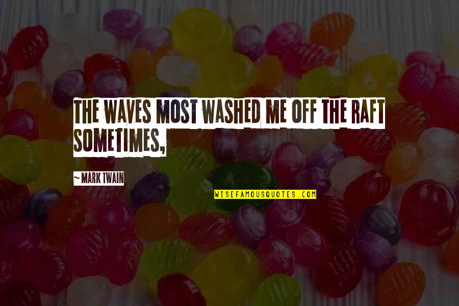 Szimonetta Kast Ly Quotes By Mark Twain: The waves most washed me off the raft
