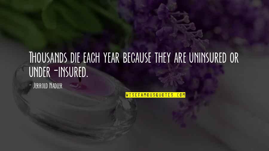 Szintetiz Tor Quotes By Jerrold Nadler: Thousands die each year because they are uninsured