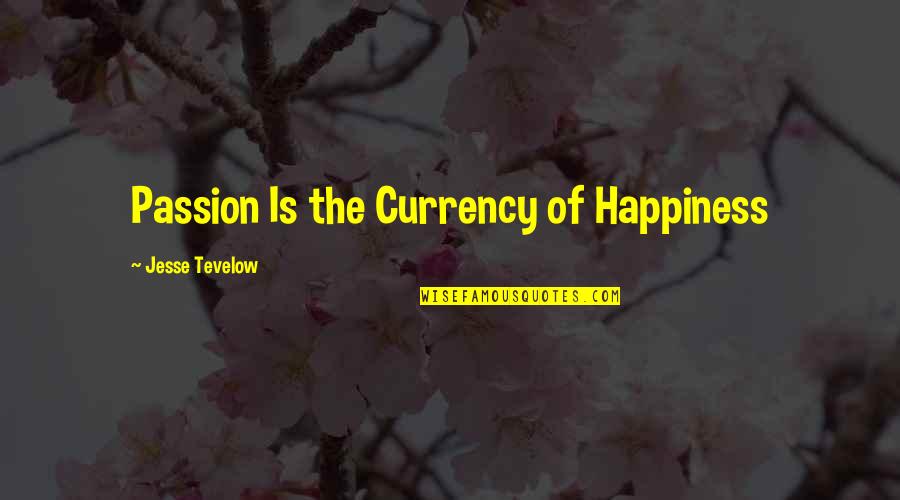 Szirbik Antal Quotes By Jesse Tevelow: Passion Is the Currency of Happiness