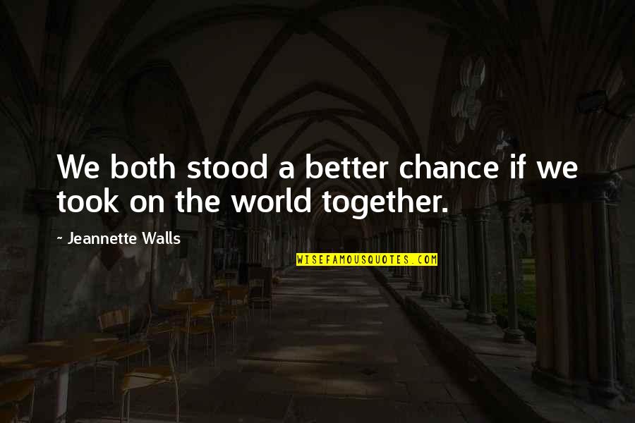 Szirmai Albert Quotes By Jeannette Walls: We both stood a better chance if we Szirmai Albert Quotes By Jeannette Walls: We both stood a better chance if we