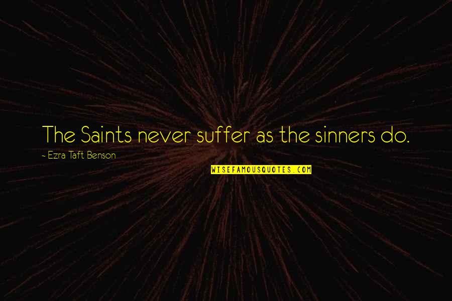Szirom Vir Gk Ld S Quotes By Ezra Taft Benson: The Saints never suffer as the sinners do. Szirom Vir Gk Ld S Quotes By Ezra Taft Benson: The Saints never suffer as the sinners do.