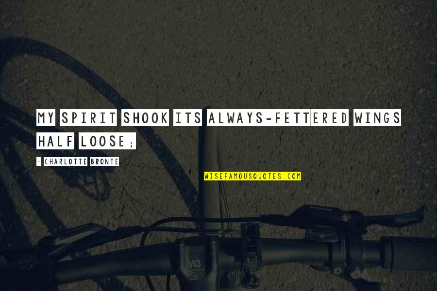 Szish Name Quotes By Charlotte Bronte: My spirit shook its always-fettered wings half loose; Szish Name Quotes By Charlotte Bronte: My spirit shook its always-fettered wings half loose;