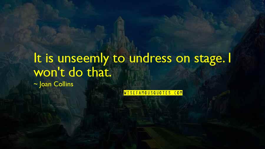 Szish Name Quotes By Joan Collins: It is unseemly to undress on stage. I Szish Name Quotes By Joan Collins: It is unseemly to undress on stage. I