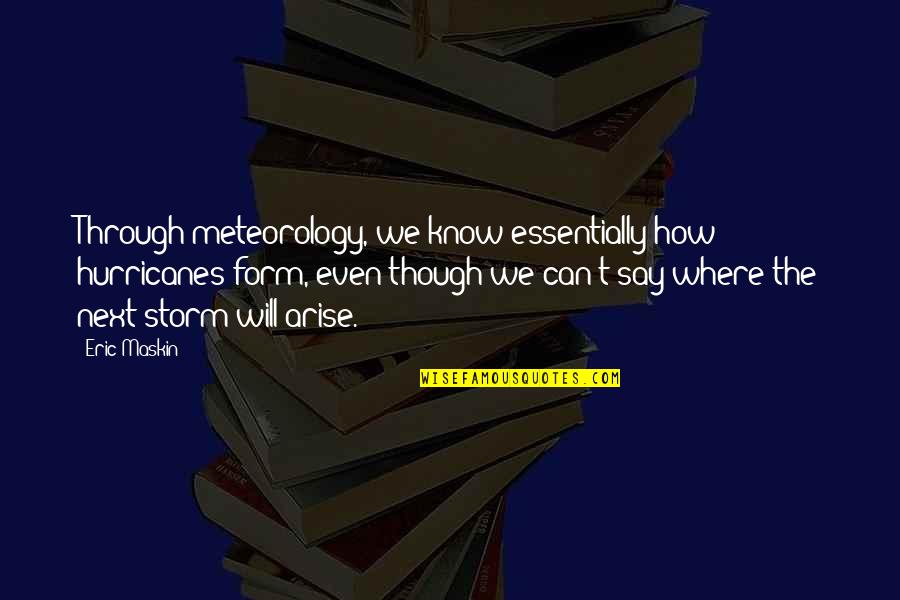 Sziv K Auto Quotes By Eric Maskin: Through meteorology, we know essentially how hurricanes form, Sziv K Auto Quotes By Eric Maskin: Through meteorology, we know essentially how hurricanes form,