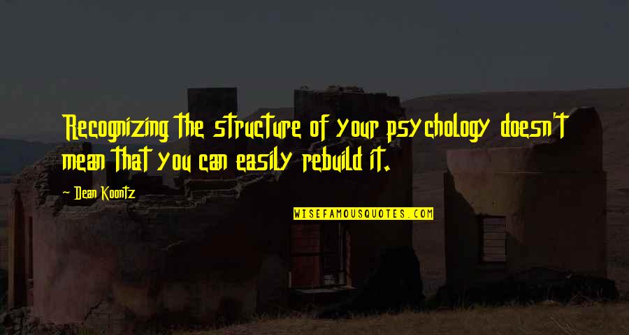Szkafander Quotes By Dean Koontz: Recognizing the structure of your psychology doesn't mean