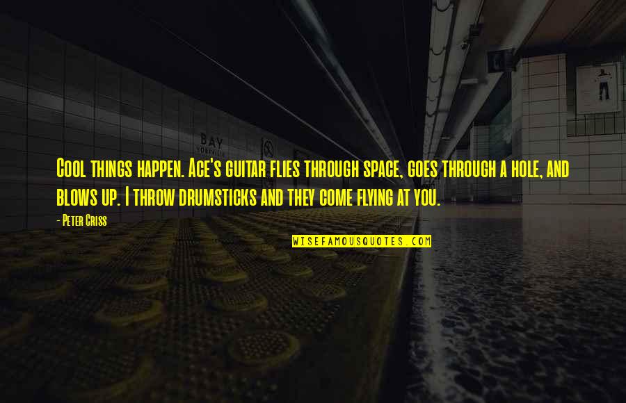 Szkaradnica Quotes By Peter Criss: Cool things happen. Ace's guitar flies through space, Szkaradnica Quotes By Peter Criss: Cool things happen. Ace's guitar flies through space,
