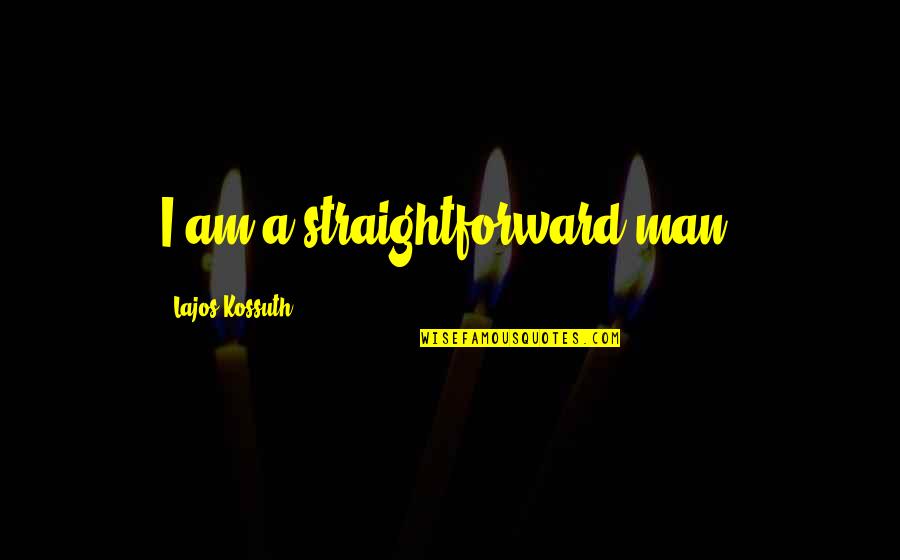 Szkarlatyna Quotes By Lajos Kossuth: I am a straightforward man.